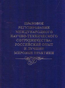 Pravovoe regulirovanie mez︠h︡dunarodnogo nauchno-tekhnicheskogo sotrudnichestva: rossiĭskiĭ opyt i luchshie mirovye praktiki