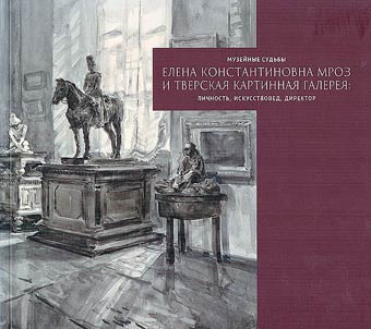 Museum destinies. Elena Konstantinovna Mroz and Tver art gallery