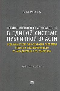 Organy mestnogo samoupravlenii︠a︡ v edinoĭ sisteme publichnoĭ vlasti: otdelʹnye teoretiko-pravovye problemy statusa i organizat︠s︡ionnogo vzaimodeĭstvii︠a︡ s gosudarstvom