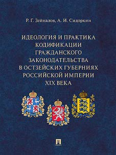 Ideologiia i praktika kodifikatsii grazhdanskogo zakonodatel'stva v Ostzeiskikh guberniiakh Rossiiskoi imperii XIX veka