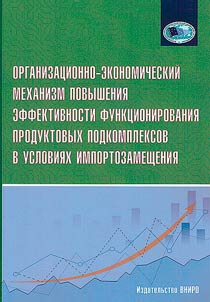 Organizat︠s︡ionno-ekonomicheskiĭ mekhanizm povyshenii︠a︡ effektivnosti funkt︠s︡ionirovanii︠a︡ produktov podkompleksov v uslovii︠a︡kh importozameshchenii︠a︡