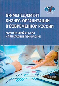 GR-менеджмент бизнес-организаций в современной России: комплексный анализ и прикладные технологии