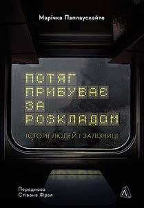 Потяг прибуває за розкладом. Історії людей і залізниці