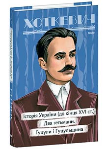 Іstorichnī narisi. Іstorīi︠a︡ Ukraïni (do kīnt︠s︡i︠a︡ XVI stolītti︠a︡). Dva getʹmani. Gut︠s︡uli ī Gut︠s︡ulʹshchina