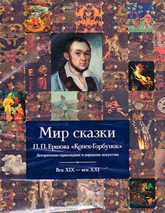 Mir skazki P. P. Ershova "Konek-Gorbunok". Dekorativno-prikladnoe i narodnoe iskusstvo. Vek XIX - vek XXI