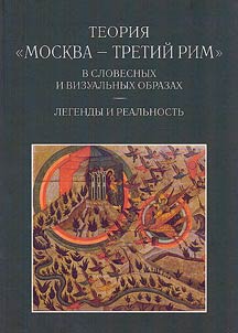 Teorii︠a︡ "Moskva - Tretiĭ Rim" v slovesnykh i vizualʹnykh obrazakh. Legendy i realʹnostʹ