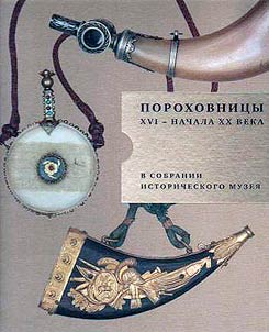 Porokhovnit︠s︡y XVI - nachala XX veka v sobranii Istoricheskogo muzei︠a︡