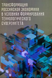Transformat︠s︡ii︠a︡ rossiĭskoĭ ekonomiki v uslovii︠a︡kh formirovanii︠a︡ tekhnologicheskogo suvereniteta