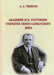 Akademik M.I. Rostovt︠s︡ev: otkrytie skifo-sarmatskogo mira