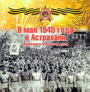 9 мая 1945 года в Астрахани. Хроника одного дня