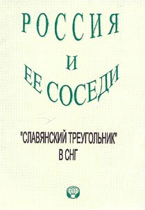 Rossii︠a︡ i ee sosedi. "Slavi︠a︡nskiĭ treugolʹnik" v SNG