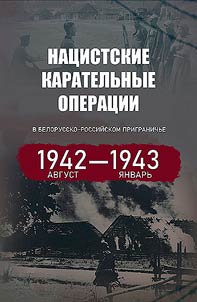 Nat︠s︡istskie karatelʹnye operat︠s︡ii v belorussko-rossiĭskom prigranichʹe. Avgust 1942 g. - i︠a︡nvarʹ 1943 g.