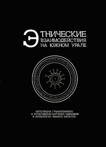 Этнические взаимодействия на Южном Урале. Интеграции гуманитарного и естественно-научного подходов в археологии раннего металла. К 70-летию Александра Дмитриевича Таирова