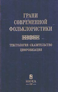 Grani sovremennoĭ folʹkloristiki. Tekstologii︠a︡, skazitelʹstvo, t︠s︡ifrovizat︠s︡ii︠a︡