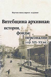 Витебщина архивная: история, фонды, персоналии (сер.XIX-XX вв.)