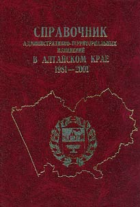 Spravochnik administrativno-territorialʹnykh izmeneniĭ v Altaĭskom krae 1981-2001