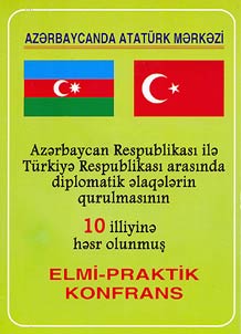 Azarbaycan Respublikasi ila Turkiya Respublikasi arasinda diplomatik alaqalarin qurulmasinin 10 illiyina hasr olunmus elmi-praktik konfrans