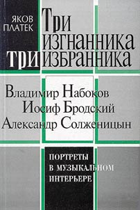 Tri izgnannika. Tri izbrannika. Vladimir Nabokov, Iosif Brodskii, Aleksandr Solzhenitsyn. Portrety v muzykal'nom inter'ere