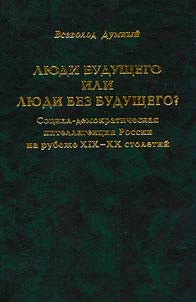 Li︠u︡di budushchego ili li︠u︡di bez budushchego? Sot︠s︡ial-demokraticheskai︠a︡ intelligent︠s︡ii︠a︡ Rossii na rubez︠h︡e XIX - XX stoletiĭ