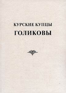 Kurskie kupt︠s︡y Golikovy: ot monastyrskikh bobyleĭ do potomstvennykh dvori︠a︡n. Materialy k istorii i genealogii roda