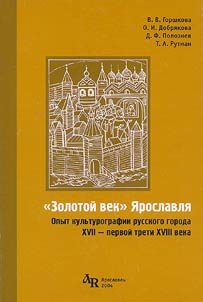 "Zolotoĭ vek" I︠A︡roslavli︠a︡: Opyt kulʹturografii russkogo goroda XVII - pervoĭ treti XVIII veka