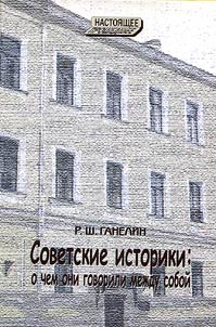Sovetskie istoriki: o chem oni govorili mez︠h︡du soboĭ. Stranit︠s︡y vospominaniĭ o 1940-kh - 1970-kh godakh