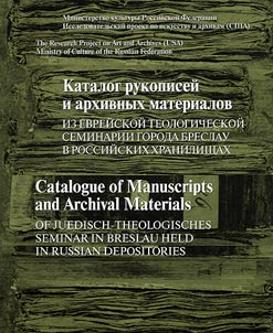 Catalogue of Manuscripts and Archival Materials of Jewish Theological Seminary in Breslau Kept in Russian Depositories