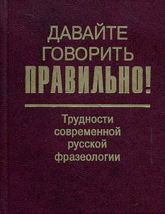 Davaĭte govoritʹ pravilʹno Trudnosti sovremennoĭ russkoĭ frazeologii