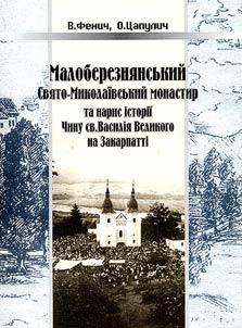 Малоберезнянський Свято-Миколаївський монастир та нарис історїї Чину св.Василія Великого на Закарпатті