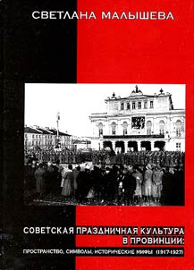 Sovetskai︠a︡ prazdnichnai︠a︡ kulʹtura v provint︠s︡ii: prostranstvo, simvoly, istoricheskie mify (1917-1927)