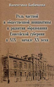 Роль частной и общественной инициативы в развитии образования Енисейской губернии в XlX - начале XX века