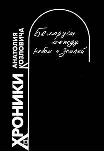 Belorusy mez︠h︡du nebom i zemleĭ. Khroniki Anatolii︠a︡ Kozlovicha