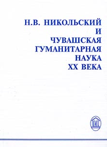 N.V. Nikolʹskiĭ i chuvashskai︠a︡ gumanitarnai︠a︡ nauka XX veka