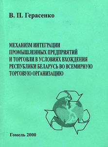 Mekhanizm integrat︠s︡ii promyshlennykh predprii︠a︡tiĭ i torgovli v uslovii︠a︡kh vkhoz︠h︡denii︠a︡ Respubliki Belarusʹ vo Vsemirnui︠u︡ torgovui︠u︡ organizat︠s︡ii︠u︡