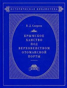 Krymskoe khanstvo pod verkhovenstvom Ottomanskoĭ Porty. Tom 1. Do nachala XVIII veka. Tom 2. V XVIII v. do prisoedinenii︠a︡ ego k Rossii