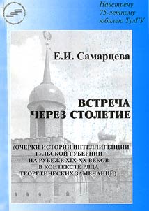 Vstrecha cherez stoletie (Ocherki istorii intelligent︠s︡ii Tulʹskoĭ gubernii na rubez︠h︡e XIX - XX vekov v kontekste ri︠a︡da teoreticheskikh zamechaniĭ)