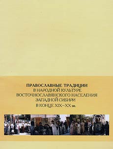 Pravoslavnye tradit︠s︡ii v narodnoĭ kulʹture vostochnoslavi︠a︡nskogo naselenii︠a︡ Zapadnoĭ Sibiri v kont︠s︡e XIX - XX vv.