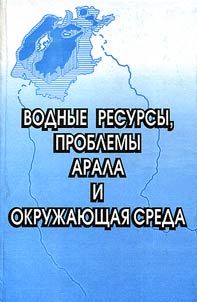 Vodnye resursy, problemy Arala i okruz︠h︡ai︠u︡shchai︠a︡ sreda