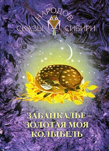 Zabaĭkalʹe - zolotai︠a︡ moi︠a︡ kolybelʹ. Skazki, legendy, byli, skazanii︠a︡