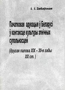 Pachatkovai︠a︡ adukat︠s︡yi︠a︡ ŭ Belarusi ŭ kantekst︠s︡e kulʹtury etnichnykh supolʹnast︠s︡eĭ (drugai︠a︡ polova XIX - 30-i︠a︡ gg. XX st.)