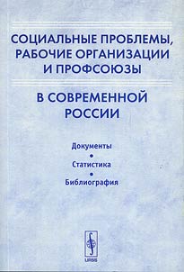 Социальные проблемы, рабочие организации и профсоюзы в современной России: документы, статистика, библиография