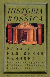 Rabota nad dikim kamnem. Masonskiĭ orden i russkoe obshchestvo v XVIII veke