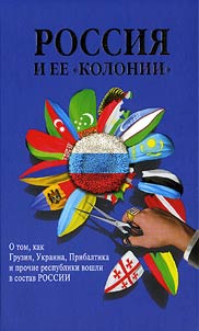Rossii︠a︡ i ee «kolonii». Kak Gruzii︠a︡, Ukraina, Moldavii︠a︡, Pribaltika i Sredni︠a︡i︠a︡ Azii︠a︡ voshli v sostav Rossii