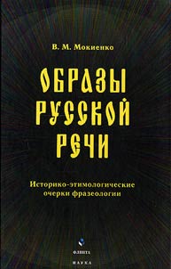 Obrazy russkoĭ rechi: istoriko-etimologicheskie ocherki frazeologii