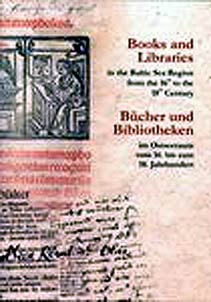 Books and Libraries in the Baltic Sea Region from the 16th to the 18th Century / Bucher und Bibliotheken im Ostseeraum vom 16. bis zum 18. Jahrhundert
